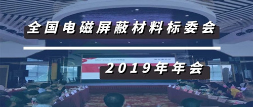 資訊丨全國電磁屏蔽材料標(biāo)準(zhǔn)化技術(shù)委員會2019年會